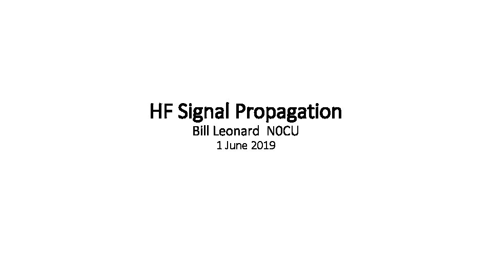 HF Signal Propagation Bill Leonard N 0 CU 1 June 2019 