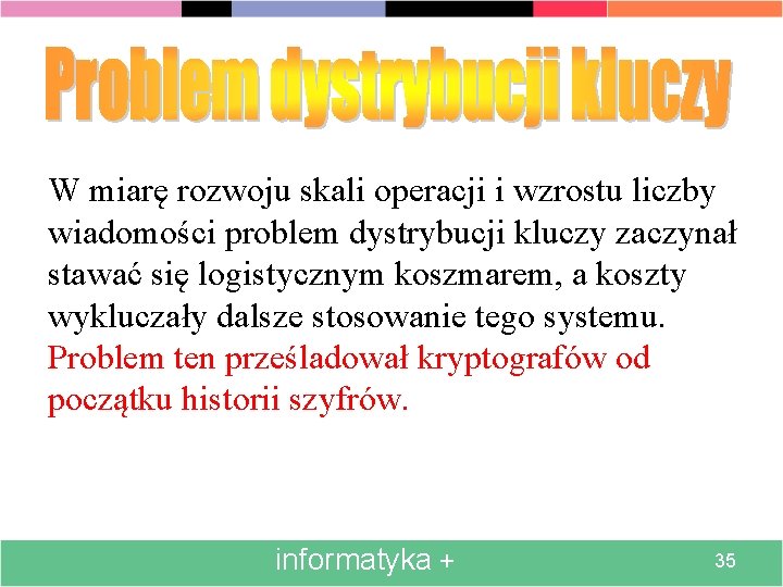 W miarę rozwoju skali operacji i wzrostu liczby wiadomości problem dystrybucji kluczy zaczynał stawać