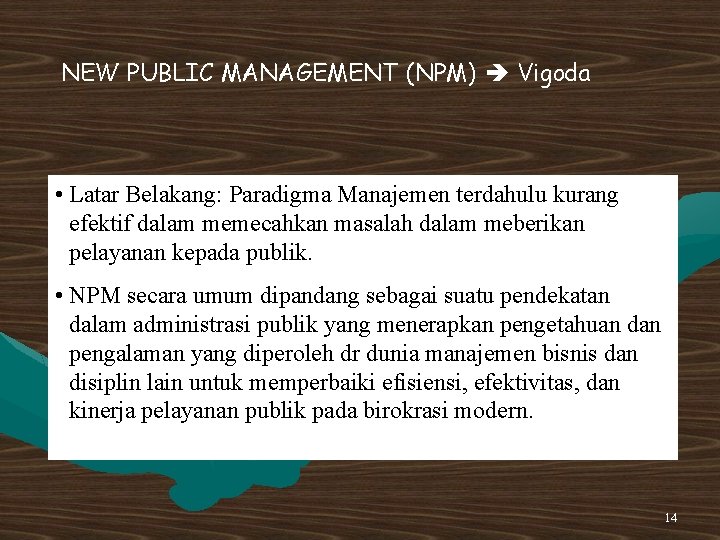 NEW PUBLIC MANAGEMENT (NPM) Vigoda • Latar Belakang: Paradigma Manajemen terdahulu kurang efektif dalam