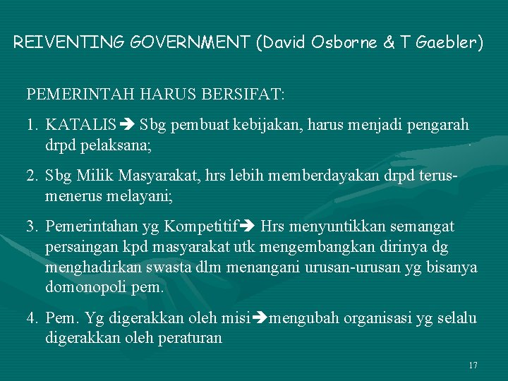 REIVENTING GOVERNMENT (David Osborne & T Gaebler) PEMERINTAH HARUS BERSIFAT: 1. KATALIS Sbg pembuat