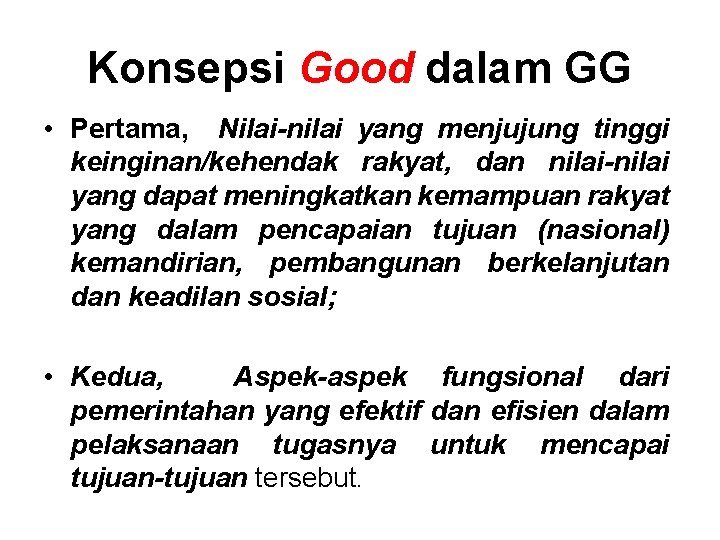 Konsepsi Good dalam GG • Pertama, Nilai-nilai yang menjujung tinggi keinginan/kehendak rakyat, dan nilai-nilai