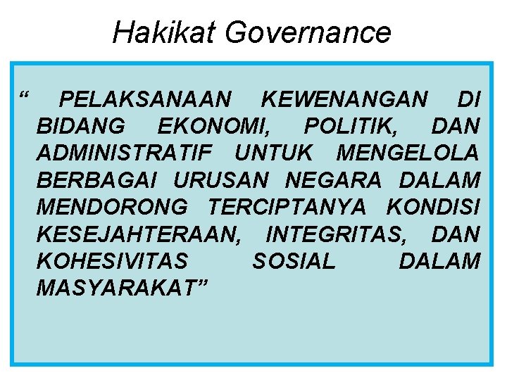 Hakikat Governance “ PELAKSANAAN KEWENANGAN DI BIDANG EKONOMI, POLITIK, DAN ADMINISTRATIF UNTUK MENGELOLA BERBAGAI