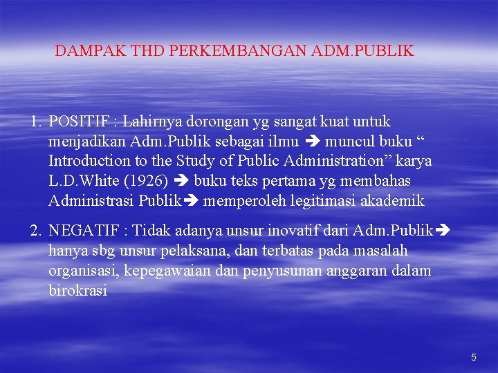 DAMPAK THD PERKEMBANGAN ADM. PUBLIK 1. POSITIF : Lahirnya dorongan yg sangat kuat untuk