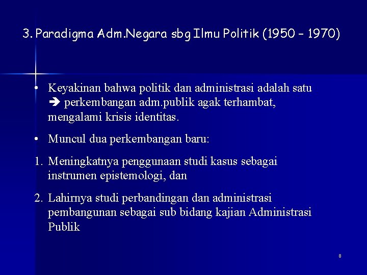 3. Paradigma Adm. Negara sbg Ilmu Politik (1950 – 1970) • Keyakinan bahwa politik