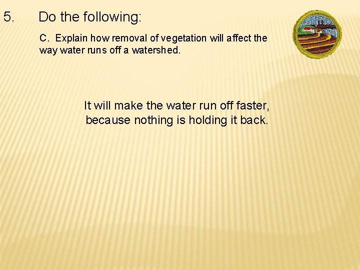 5. Do the following: C. Explain how removal of vegetation will affect the way