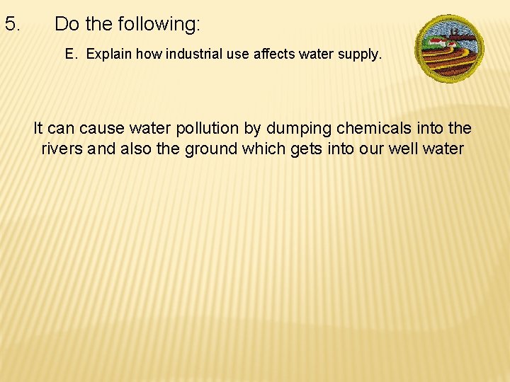 5. Do the following: E. Explain how industrial use affects water supply. It can