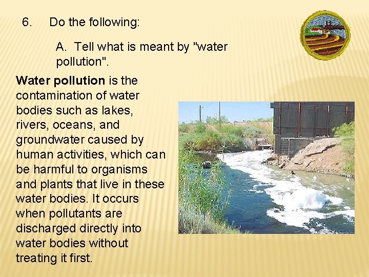 6. Do the following: A. Tell what is meant by "water pollution". Water pollution