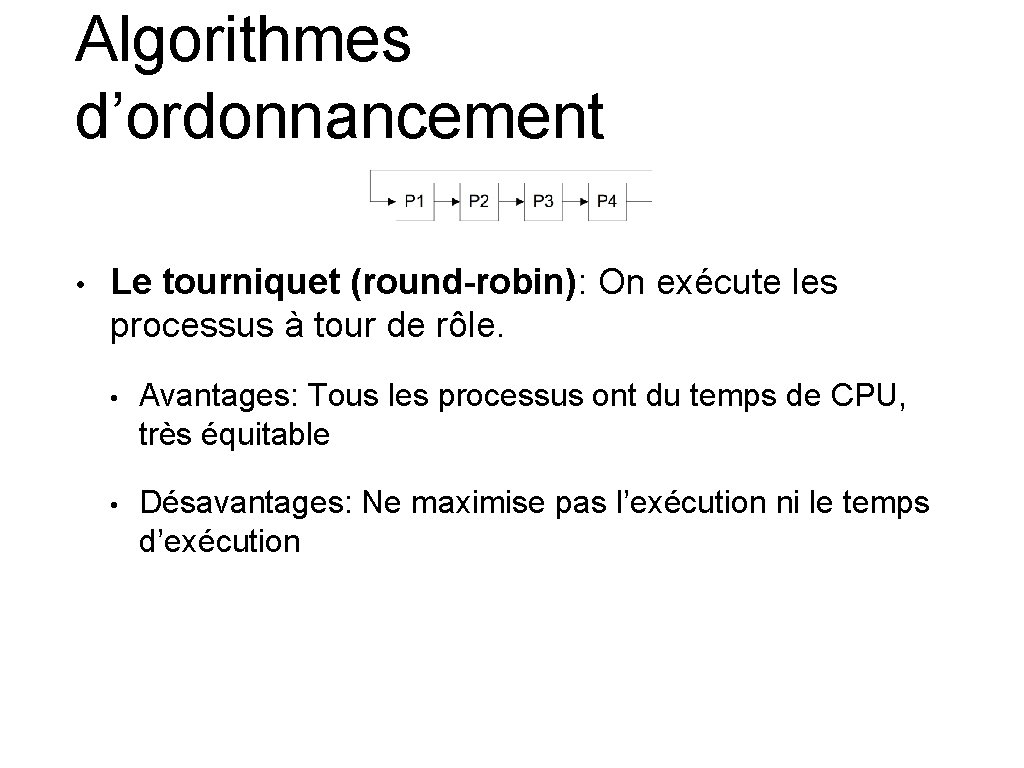 Algorithmes d’ordonnancement • Le tourniquet (round-robin): On exécute les processus à tour de rôle. Algorithmes d’ordonnancement • Le tourniquet (round-robin): On exécute les processus à tour de rôle.