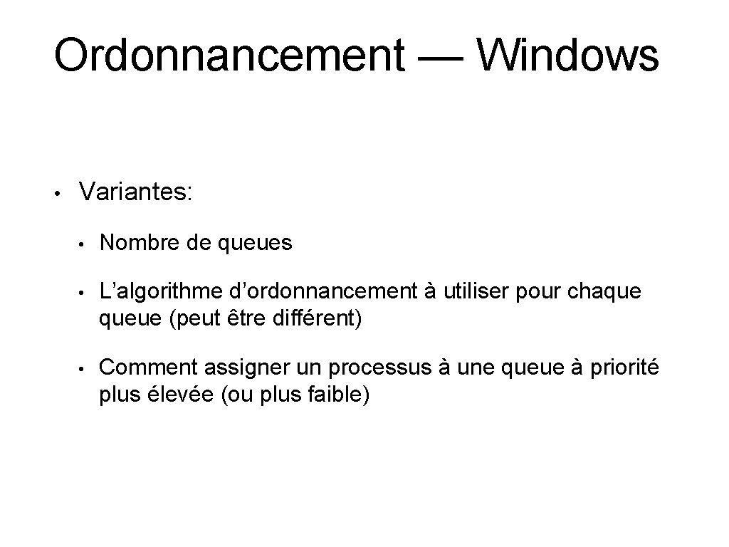 Ordonnancement — Windows • Variantes: • Nombre de queues • L’algorithme d’ordonnancement à utiliser Ordonnancement — Windows • Variantes: • Nombre de queues • L’algorithme d’ordonnancement à utiliser