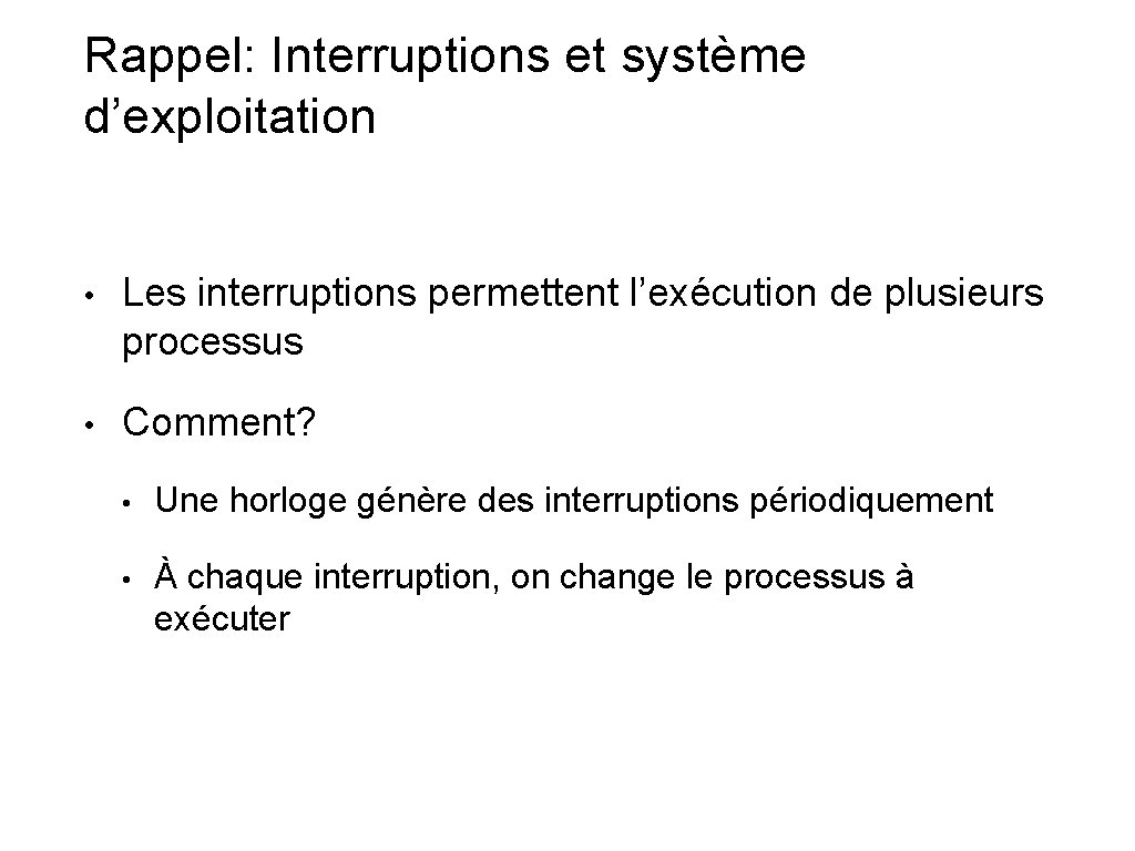 Rappel: Interruptions et système d’exploitation • Les interruptions permettent l’exécution de plusieurs processus • Rappel: Interruptions et système d’exploitation • Les interruptions permettent l’exécution de plusieurs processus •