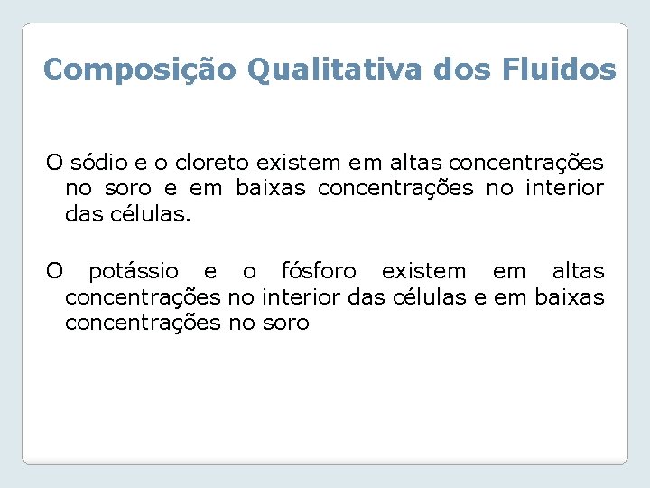 Composição Qualitativa dos Fluidos O sódio e o cloreto existem em altas concentrações no