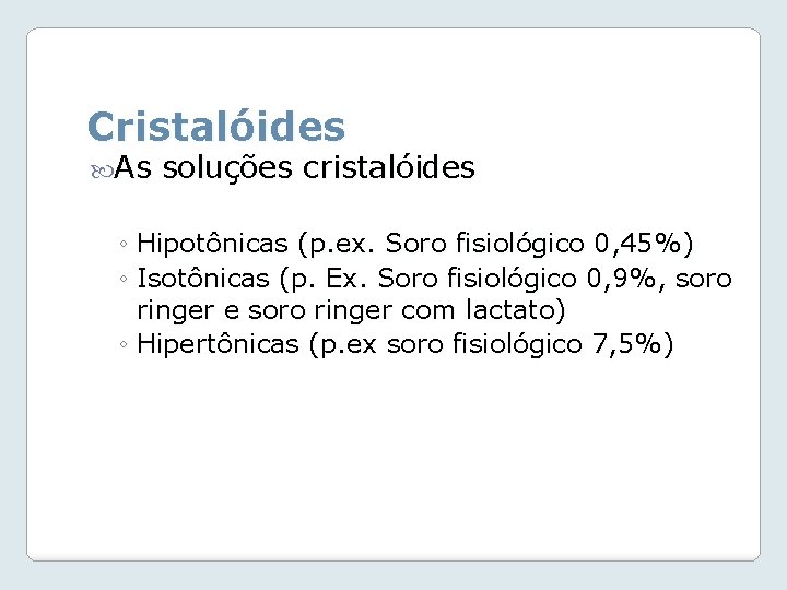 Cristalóides As soluções cristalóides ◦ Hipotônicas (p. ex. Soro fisiológico 0, 45%) ◦ Isotônicas
