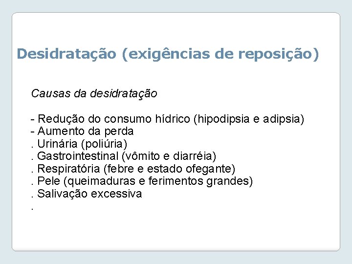 Desidratação (exigências de reposição) Causas da desidratação - Redução do consumo hídrico (hipodipsia e