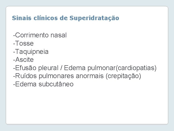 Sinais clínicos de Superidratação -Corrimento nasal -Tosse -Taquipneia -Ascite -Efusão pleural / Edema pulmonar(cardiopatias)