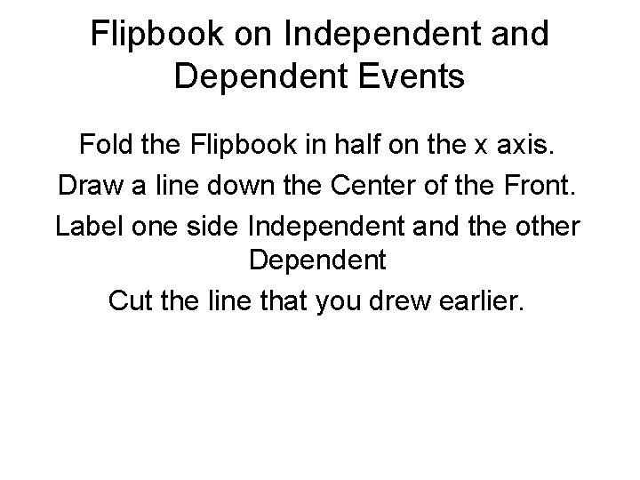 Flipbook on Independent and Dependent Events Fold the Flipbook in half on the x