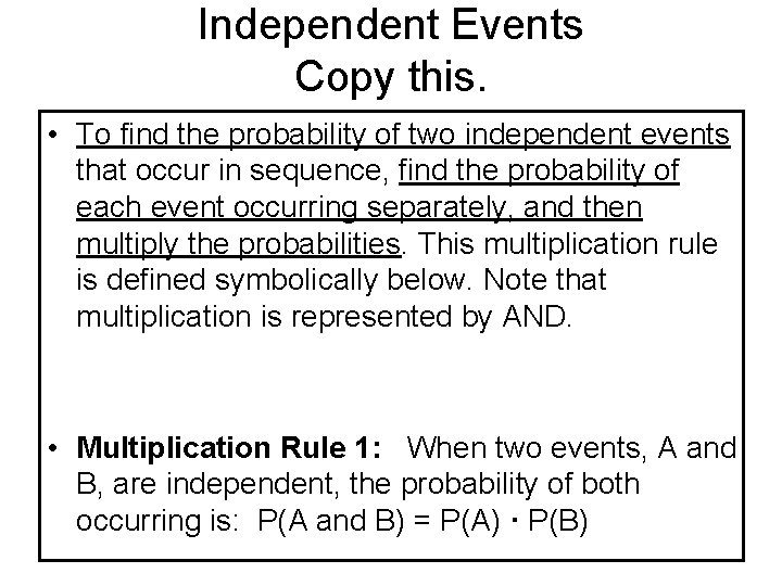 Independent Events Copy this. • To find the probability of two independent events that