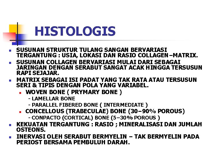 HISTOLOGIS n n n SUSUNAN STRUKTUR TULANG SANGAN BERVARIASI TERGANTUNG : USIA, LOKASI DAN