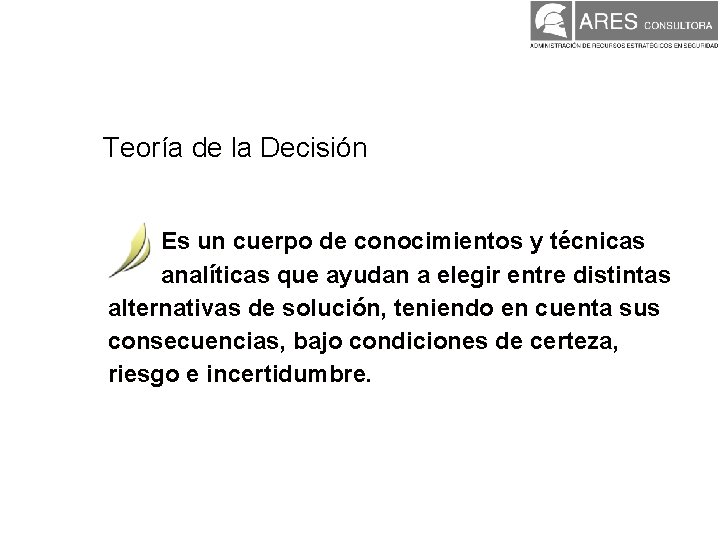Teoría de la Decisión Es un cuerpo de conocimientos y técnicas analíticas que ayudan Teoría de la Decisión Es un cuerpo de conocimientos y técnicas analíticas que ayudan