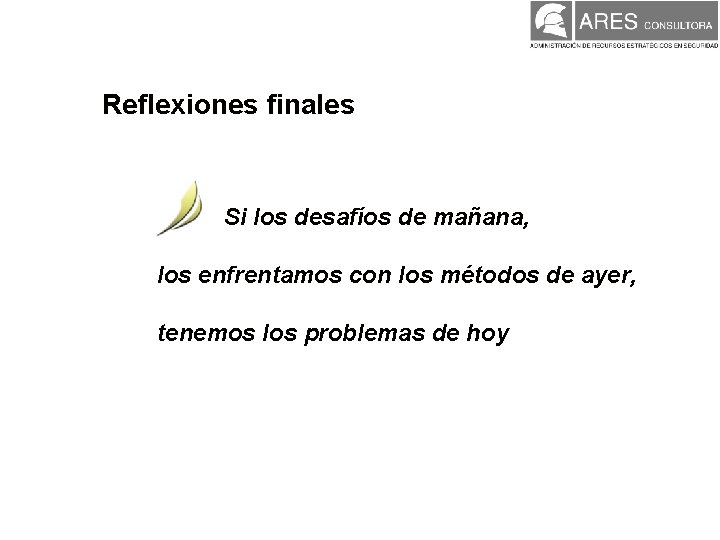Reflexiones finales Si los desafíos de mañana, los enfrentamos con los métodos de ayer, Reflexiones finales Si los desafíos de mañana, los enfrentamos con los métodos de ayer,