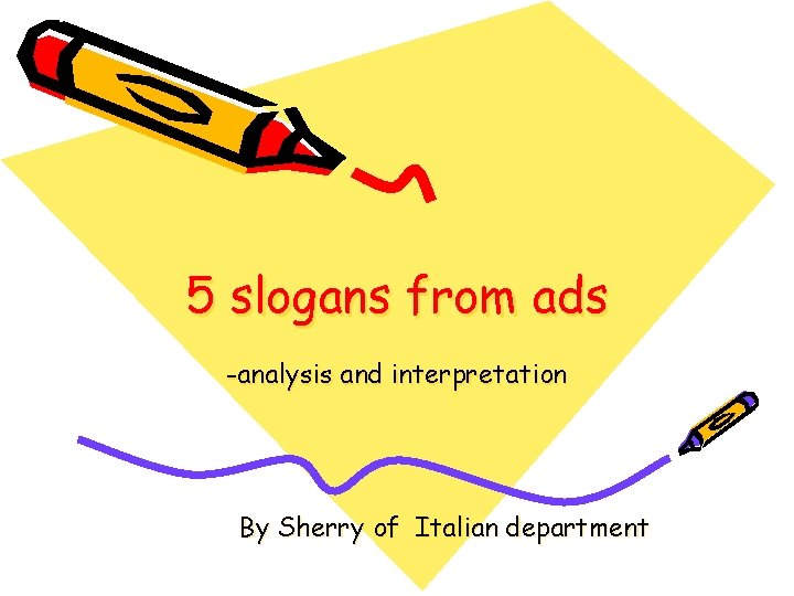 5 slogans from ads -analysis and interpretation By Sherry of Italian department 