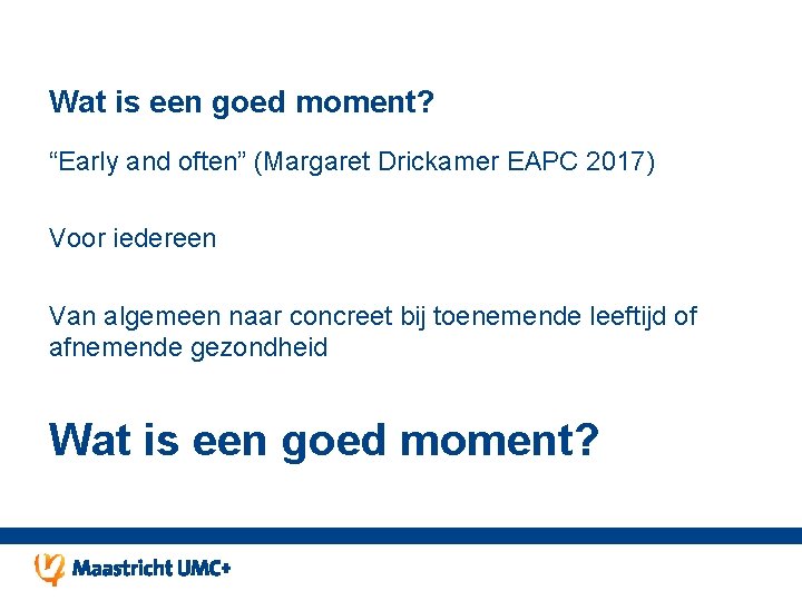 Wat is een goed moment? “Early and often” (Margaret Drickamer EAPC 2017) Voor iedereen Wat is een goed moment? “Early and often” (Margaret Drickamer EAPC 2017) Voor iedereen