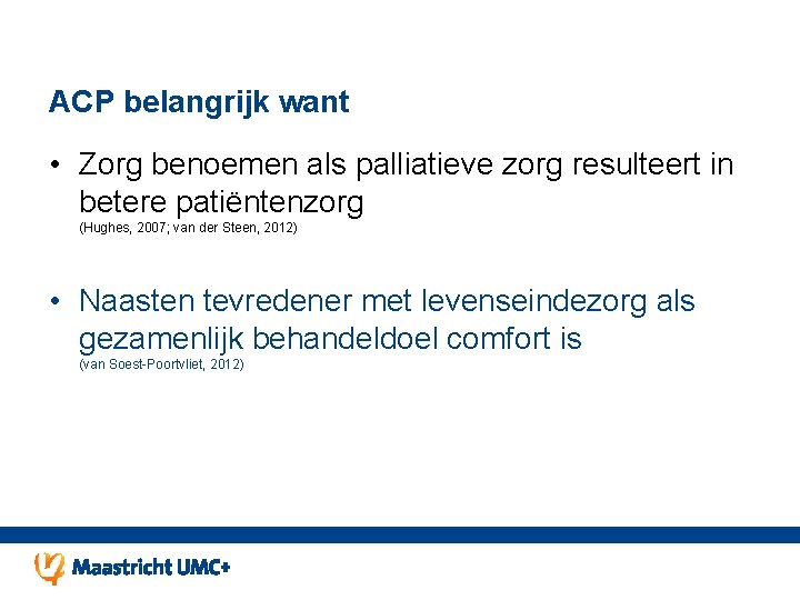 ACP belangrijk want • Zorg benoemen als palliatieve zorg resulteert in betere patiëntenzorg (Hughes,