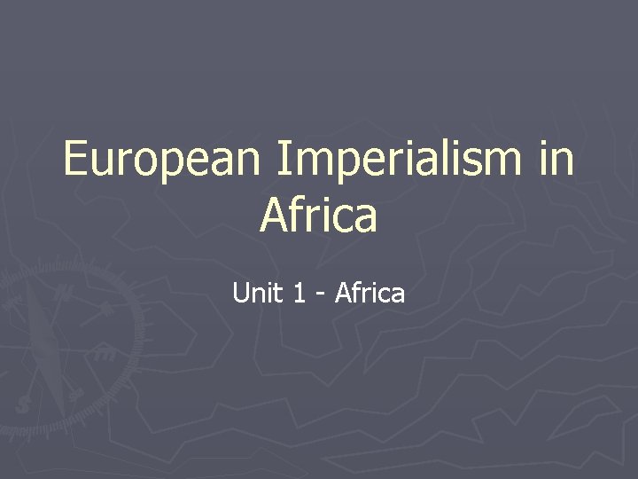 European Imperialism in Africa Unit 1 - Africa 