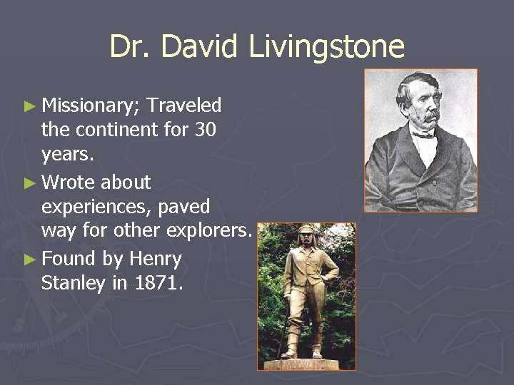 Dr. David Livingstone ► Missionary; Traveled the continent for 30 years. ► Wrote about