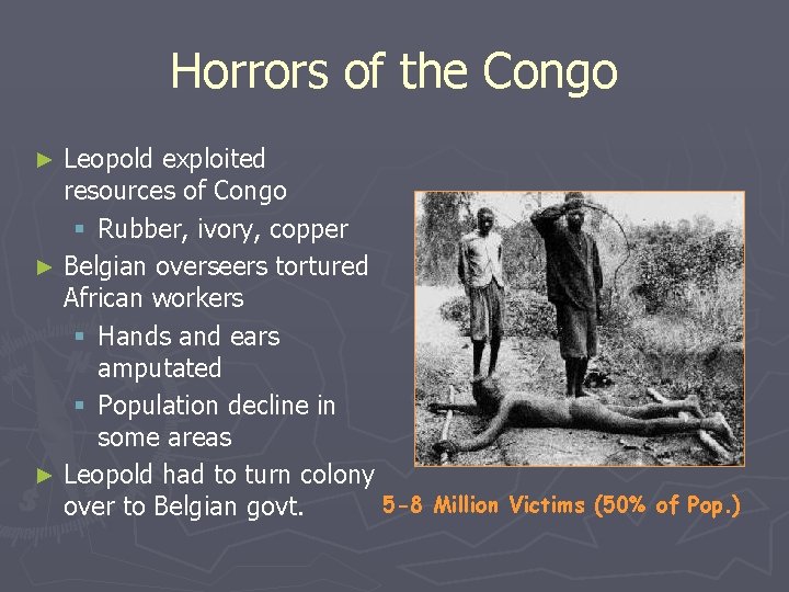 Horrors of the Congo Leopold exploited resources of Congo § Rubber, ivory, copper ►