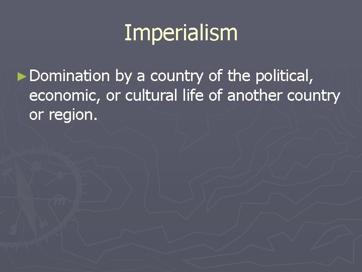 Imperialism ► Domination by a country of the political, economic, or cultural life of Imperialism ► Domination by a country of the political, economic, or cultural life of