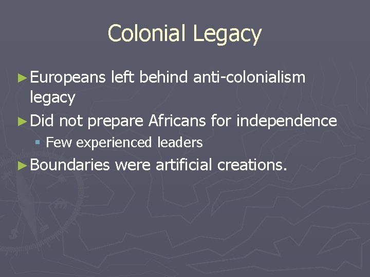 Colonial Legacy ► Europeans left behind anti-colonialism legacy ► Did not prepare Africans for Colonial Legacy ► Europeans left behind anti-colonialism legacy ► Did not prepare Africans for