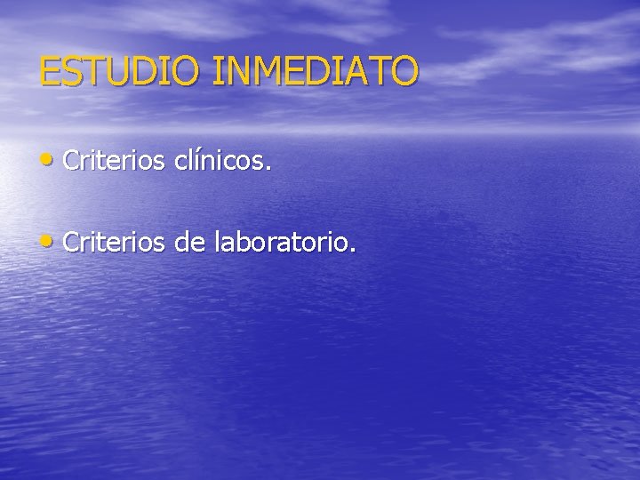 ESTUDIO INMEDIATO • Criterios clínicos. • Criterios de laboratorio. 