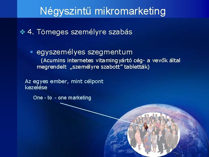 Négyszintű mikromarketing v 4. Tömeges személyre szabás § egyszemélyes szegmentum (Acumins internetes vitamingyártó cég-