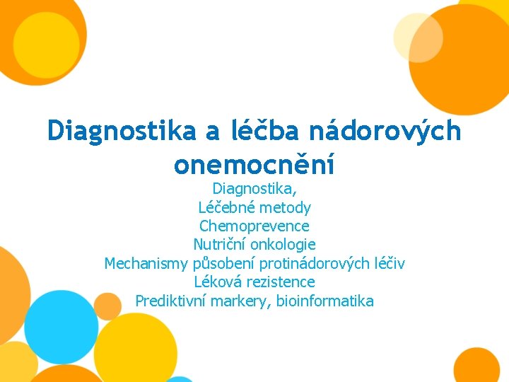 Diagnostika a léčba nádorových onemocnění Diagnostika, Léčebné metody Chemoprevence Nutriční onkologie Mechanismy působení protinádorových