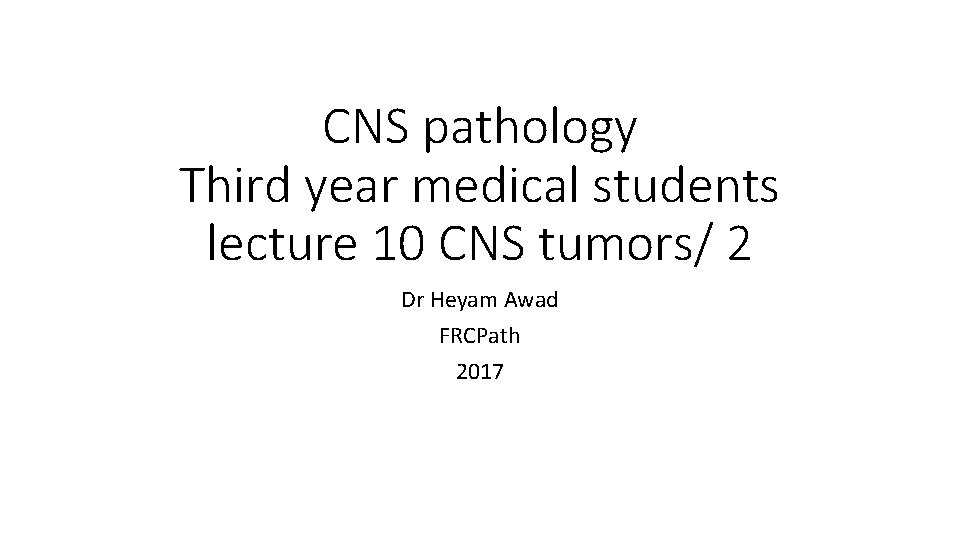 CNS pathology Third year medical students lecture 10 CNS tumors/ 2 Dr Heyam Awad