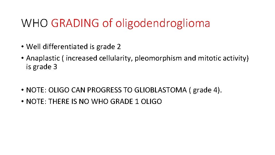 WHO GRADING of oligodendroglioma • Well differentiated is grade 2 • Anaplastic ( increased