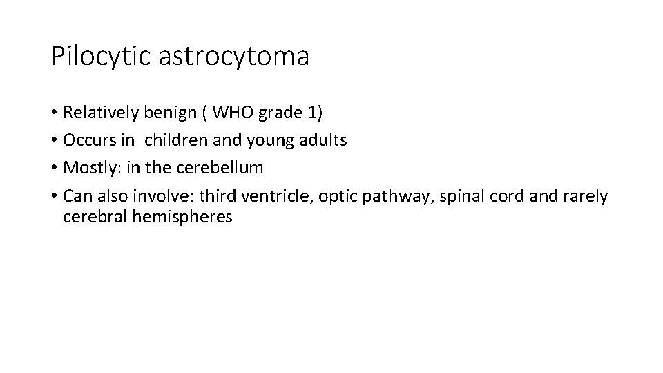 Pilocytic astrocytoma • Relatively benign ( WHO grade 1) • Occurs in children and