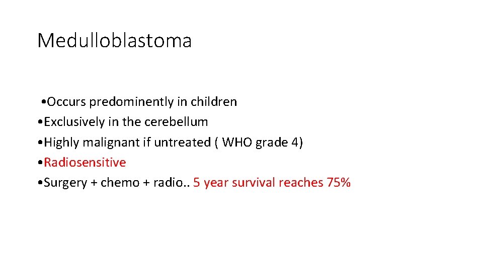Medulloblastoma • Occurs predominently in children • Exclusively in the cerebellum • Highly malignant