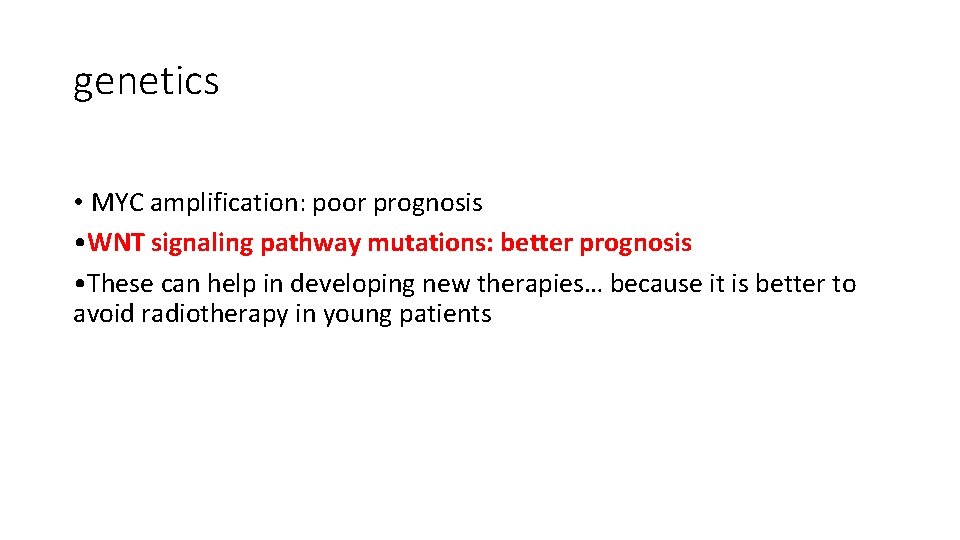 genetics • MYC amplification: poor prognosis • WNT signaling pathway mutations: better prognosis • genetics • MYC amplification: poor prognosis • WNT signaling pathway mutations: better prognosis •