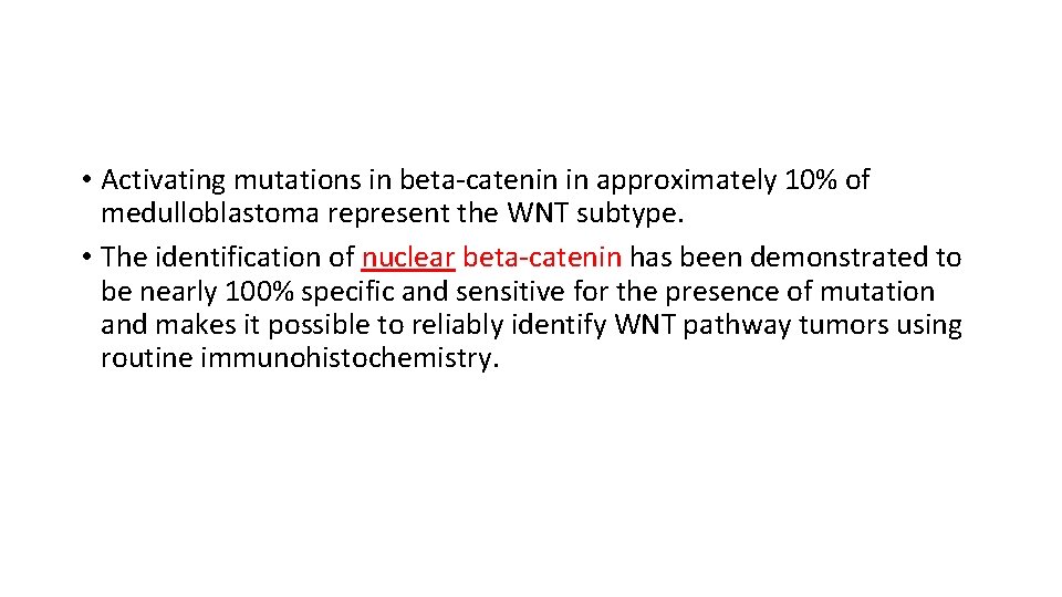  • Activating mutations in beta-catenin in approximately 10% of medulloblastoma represent the WNT
