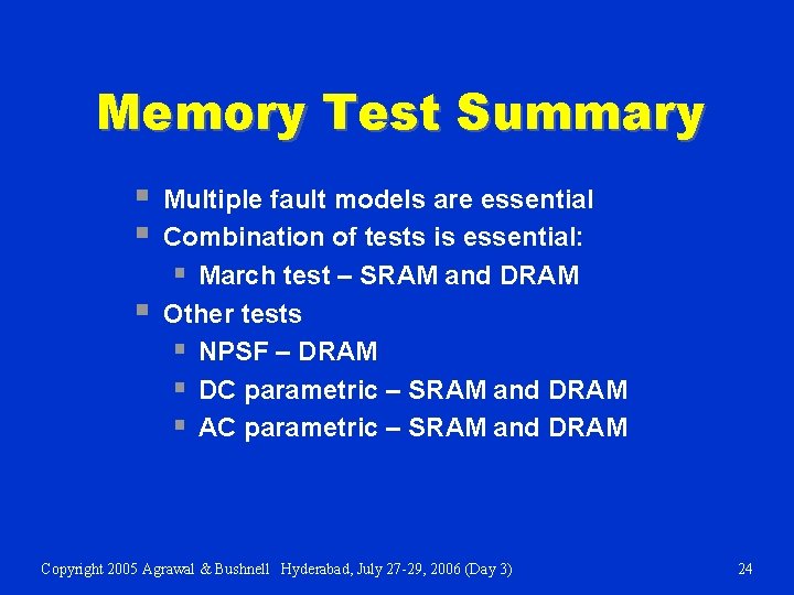 Memory Test Summary § § § Multiple fault models are essential Combination of tests