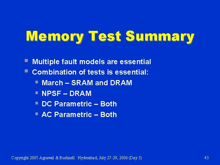 Memory Test Summary § § Multiple fault models are essential Combination of tests is