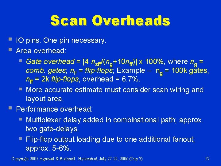 Scan Overheads § § § IO pins: One pin necessary. Area overhead: § Gate