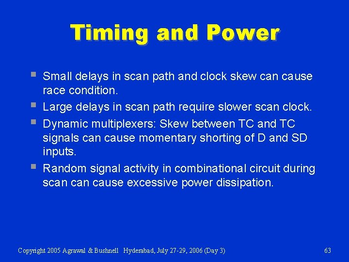 Timing and Power § § Small delays in scan path and clock skew can