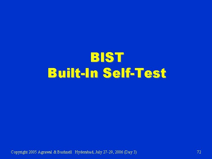 BIST Built-In Self-Test Copyright 2005 Agrawal & Bushnell Hyderabad, July 27 -29, 2006 (Day