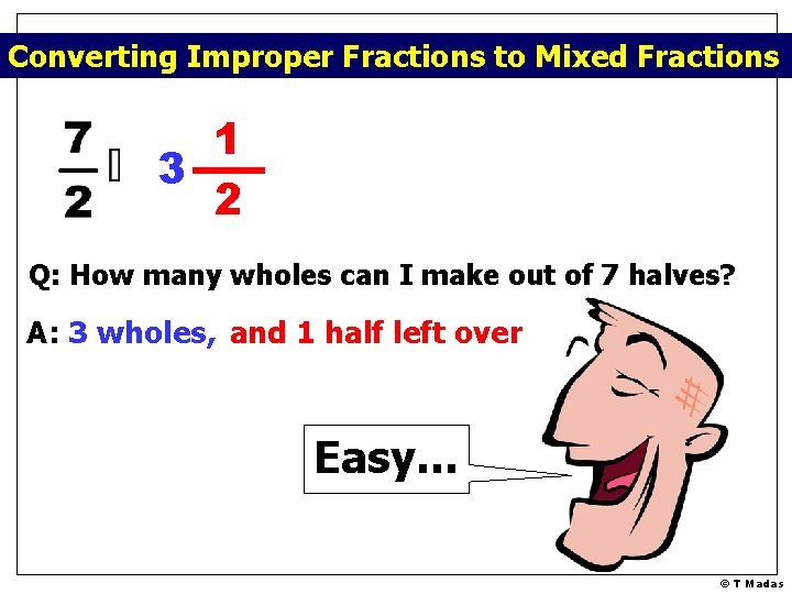 Converting Improper Fractions to Mixed Fractions 1 3 2 Q: How many wholes can
