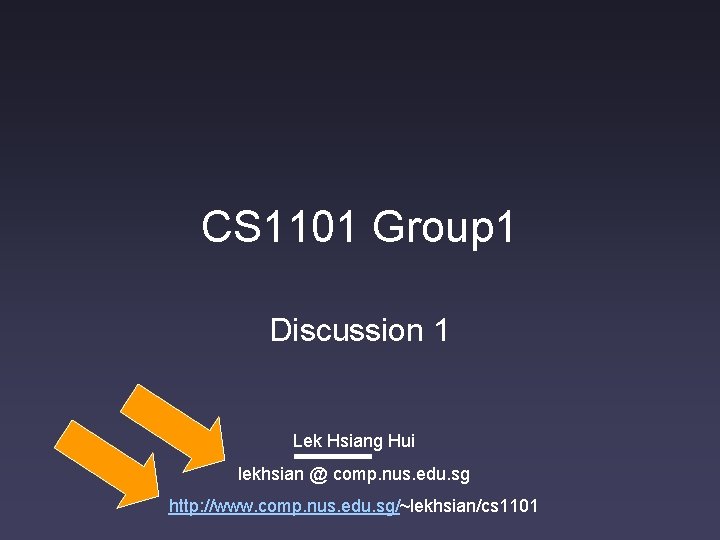CS 1101 Group 1 Discussion 1 Lek Hsiang Hui lekhsian @ comp. nus. edu.