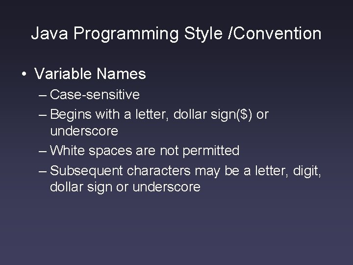 Java Programming Style /Convention • Variable Names – Case-sensitive – Begins with a letter,