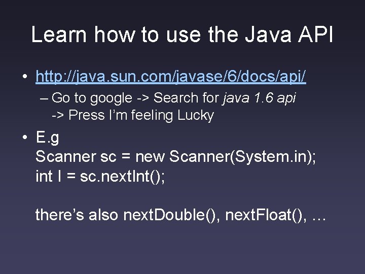 Learn how to use the Java API • http: //java. sun. com/javase/6/docs/api/ – Go