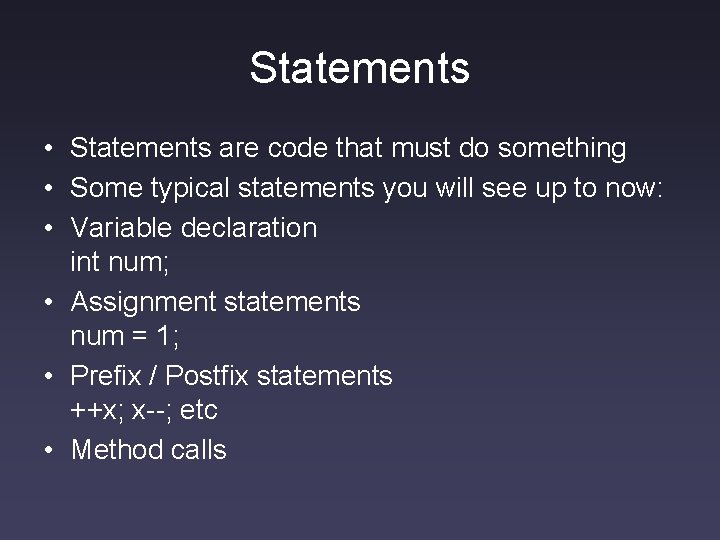 Statements • Statements are code that must do something • Some typical statements you